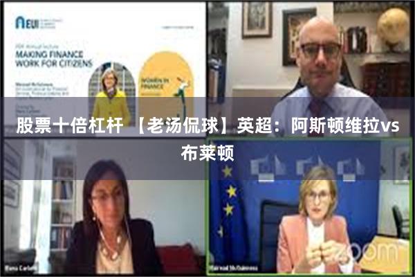 股票十倍杠杆 【老汤侃球】英超：阿斯顿维拉vs布莱顿