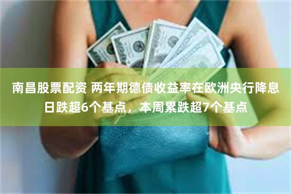 南昌股票配资 两年期德债收益率在欧洲央行降息日跌超6个基点，本周累跌超7个基点